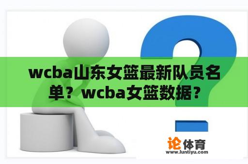 wcba山东女篮最新队员名单？wcba女篮数据？