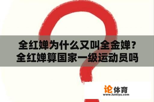 全红婵为什么又叫全金婵？全红婵算国家一级运动员吗？