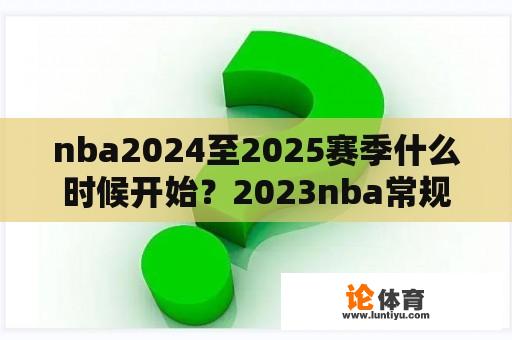 nba2024至2025赛季什么时候开始？2023nba常规赛几月份开始？