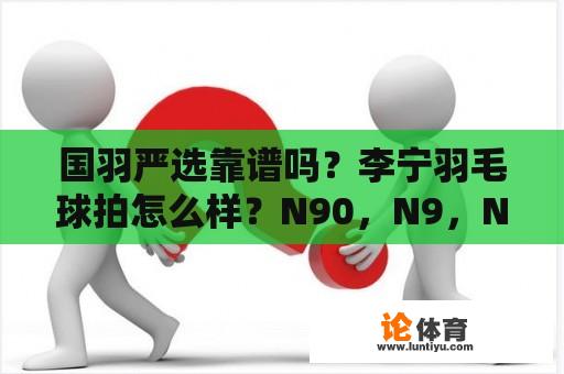 国羽严选靠谱吗？李宁羽毛球拍怎么样？N90，N9，N7，哪个更适合我？