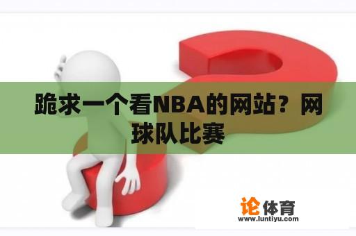 跪求一个看NBA的网站？网球队比赛