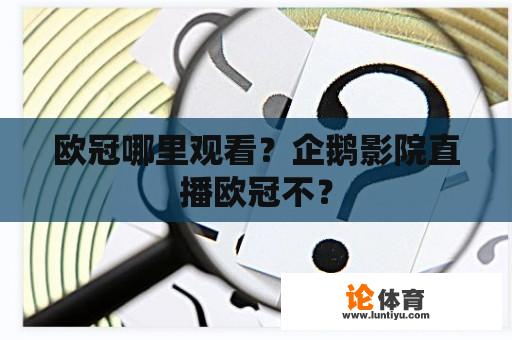 欧冠哪里观看？企鹅影院直播欧冠不？