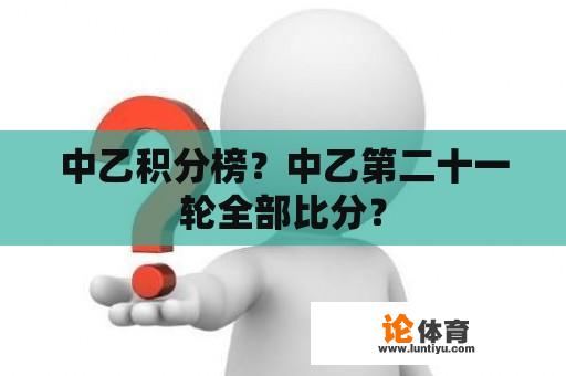 中乙积分榜？中乙第二十一轮全部比分？