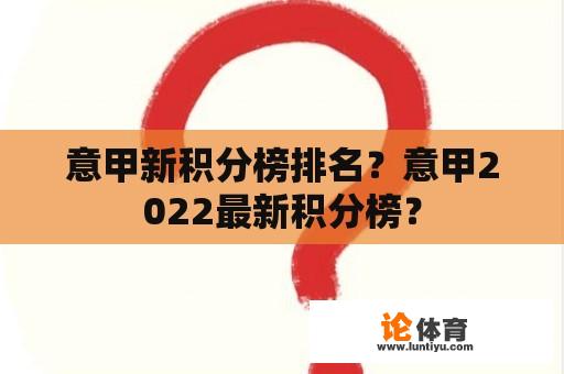 意甲新积分榜排名？意甲2022最新积分榜？