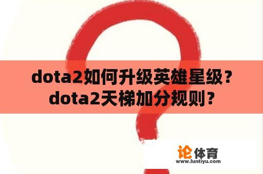 dota2如何升级英雄星级？dota2天梯加分规则？