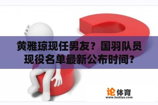 黄雅琼现任男友？国羽队员现役名单最新公布时间？