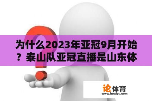 为什么2023年亚冠9月开始？泰山队亚冠直播是山东体育频道吗？