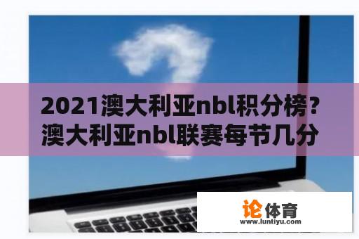 2021澳大利亚nbl积分榜？澳大利亚nbl联赛每节几分钟？