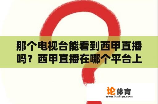 那个电视台能看到西甲直播吗？西甲直播在哪个平台上播出？