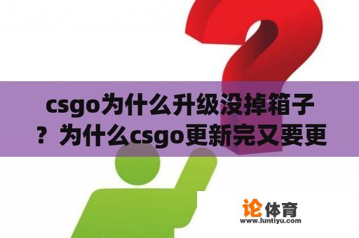 csgo为什么升级没掉箱子？为什么csgo更新完又要更新？