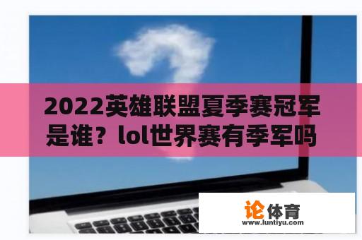 2022英雄联盟夏季赛冠军是谁？lol世界赛有季军吗？