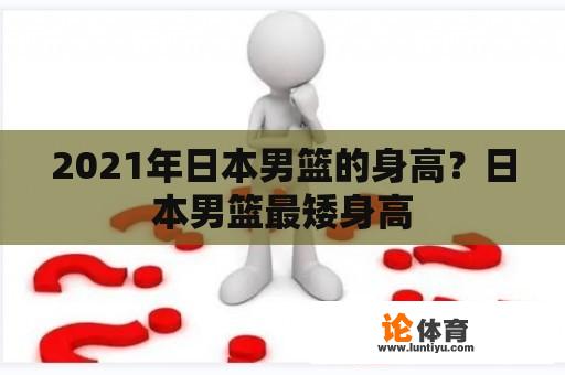 2021年日本男篮的身高？日本男篮最矮身高