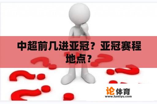 中超前几进亚冠？亚冠赛程地点？