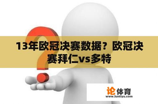 13年欧冠决赛数据？欧冠决赛拜仁vs多特