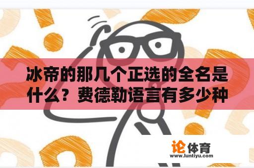 冰帝的那几个正选的全名是什么？费德勒语言有多少种？