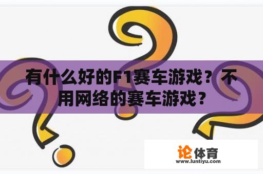 有什么好的F1赛车游戏？不用网络的赛车游戏？