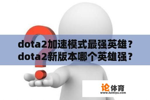 dota2加速模式最强英雄？dota2新版本哪个英雄强？