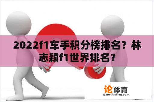 2022f1车手积分榜排名？林志颖f1世界排名？