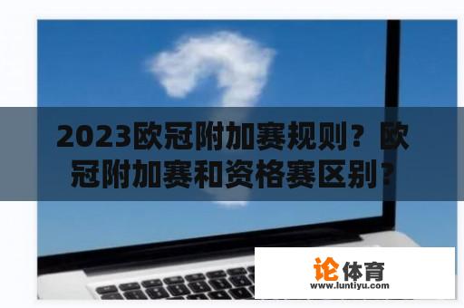 2023欧冠附加赛规则？欧冠附加赛和资格赛区别？