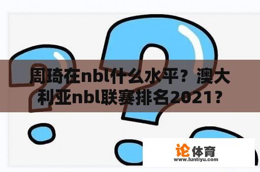 周琦在nbl什么水平？澳大利亚nbl联赛排名2021？