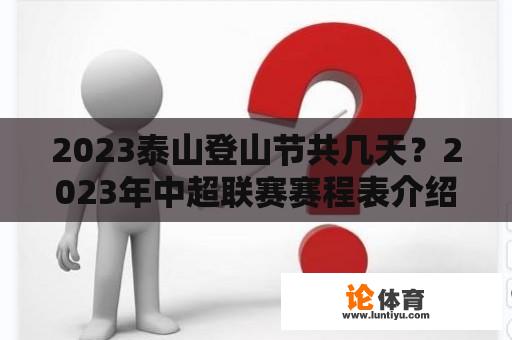 2023泰山登山节共几天？2023年中超联赛赛程表介绍？