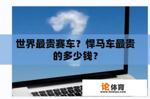 世界最贵赛车？悍马车最贵的多少钱？