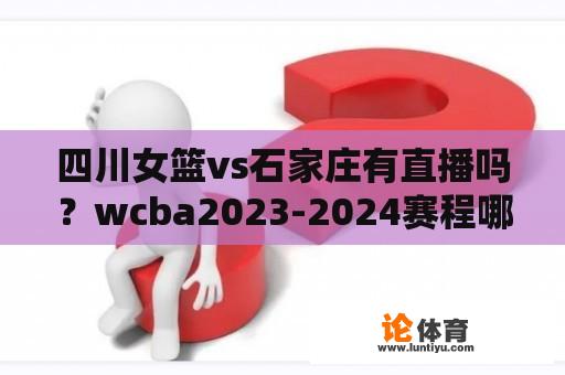 四川女篮vs石家庄有直播吗？wcba2023-2024赛程哪里可以看？