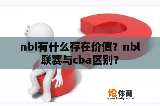 nbl有什么存在价值？nbl联赛与cba区别？