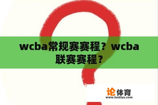 wcba常规赛赛程？wcba联赛赛程？