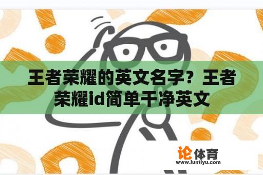 王者荣耀的英文名字？王者荣耀id简单干净英文