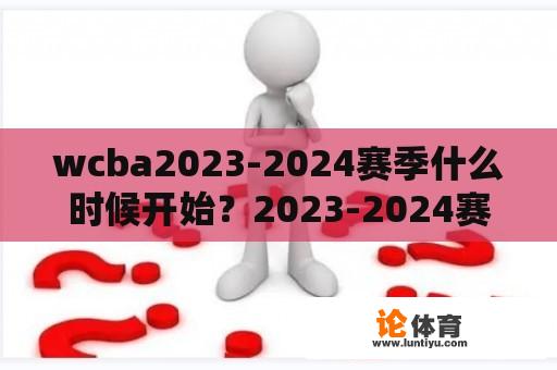 wcba2023-2024赛季什么时候开始？2023-2024赛季wcba女篮比赛时间？