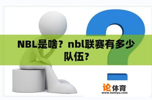 NBL是啥？nbl联赛有多少队伍？