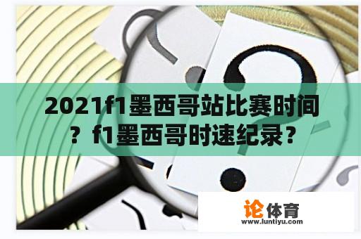 2021f1墨西哥站比赛时间？f1墨西哥时速纪录？