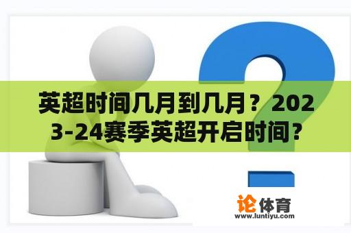 英超时间几月到几月？2023-24赛季英超开启时间？