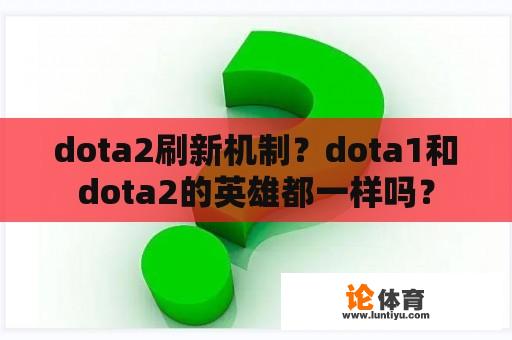 dota2刷新机制？dota1和dota2的英雄都一样吗？