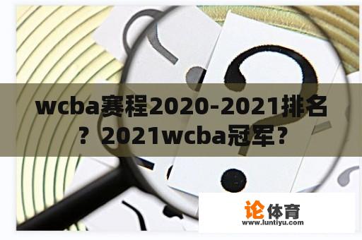 wcba赛程2020-2021排名？2021wcba冠军？