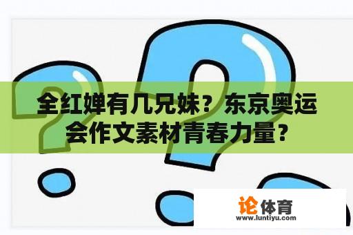 全红婵有几兄妹？东京奥运会作文素材青春力量？