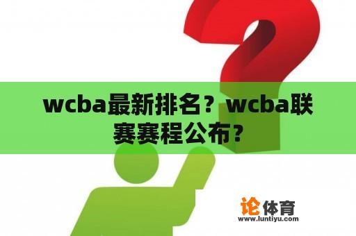 wcba最新排名？wcba联赛赛程公布？