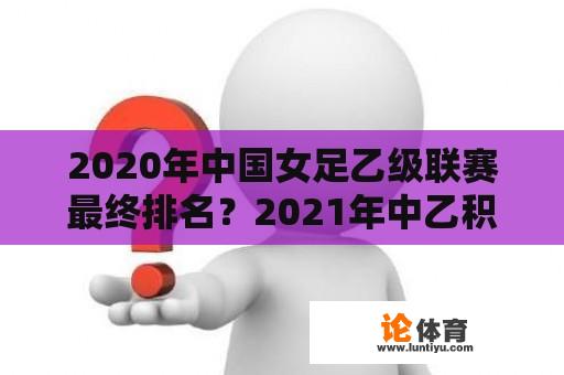 2020年中国女足乙级联赛最终排名？2021年中乙积分榜？