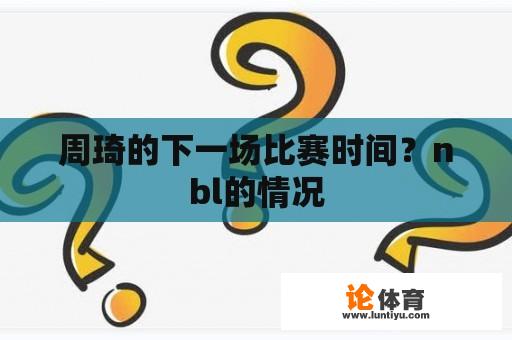 周琦的下一场比赛时间？nbl的情况