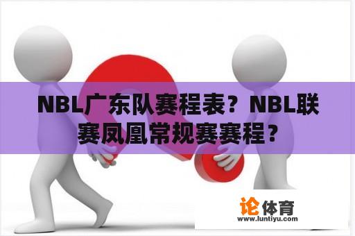 NBL广东队赛程表？NBL联赛凤凰常规赛赛程？