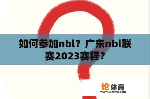 如何参加nbl？广东nbl联赛2023赛程？