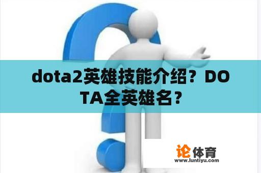 dota2英雄技能介绍？DOTA全英雄名？