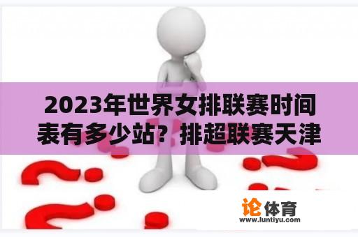 2023年世界女排联赛时间表有多少站？排超联赛天津女排赛程？