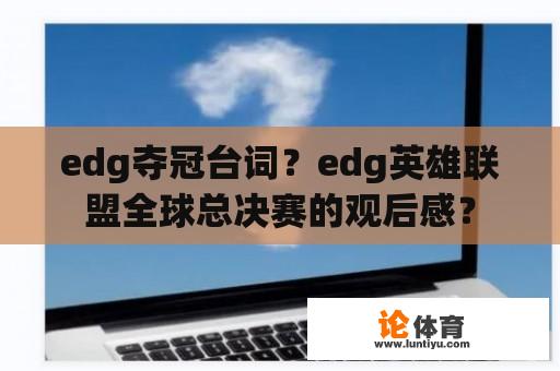 edg夺冠台词？edg英雄联盟全球总决赛的观后感？