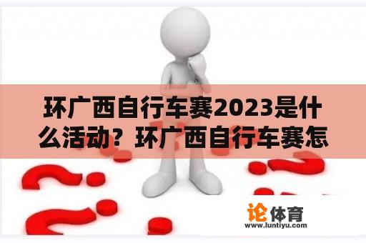 环广西自行车赛2023是什么活动？环广西自行车赛怎么参加？