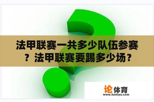 法甲联赛一共多少队伍参赛？法甲联赛要踢多少场？