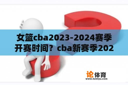 女篮cba2023-2024赛季开赛时间？cba新赛季2023-2024哪月开始？