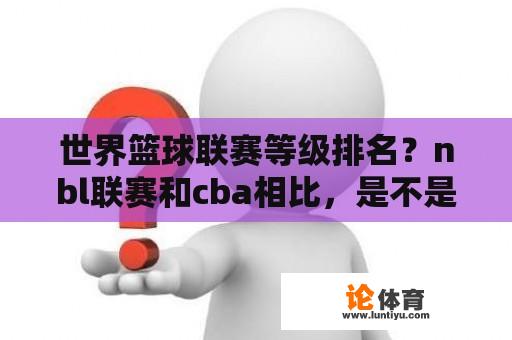 世界篮球联赛等级排名？nbl联赛和cba相比，是不是半职业篮球？