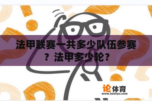 法甲联赛一共多少队伍参赛？法甲多少轮？